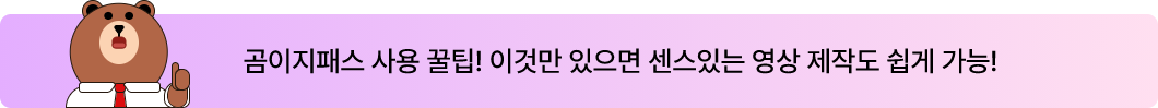 곰이지패스 사용 꿀팁! ​이것만 있으면 센스있는 영상 제작도 쉽게 가능!