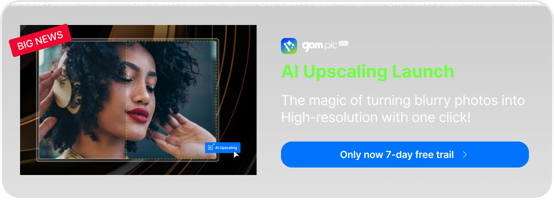 gom pic 2024 AI Upscaling Launch The magic of turning blurry photos into High-resolution with one click!